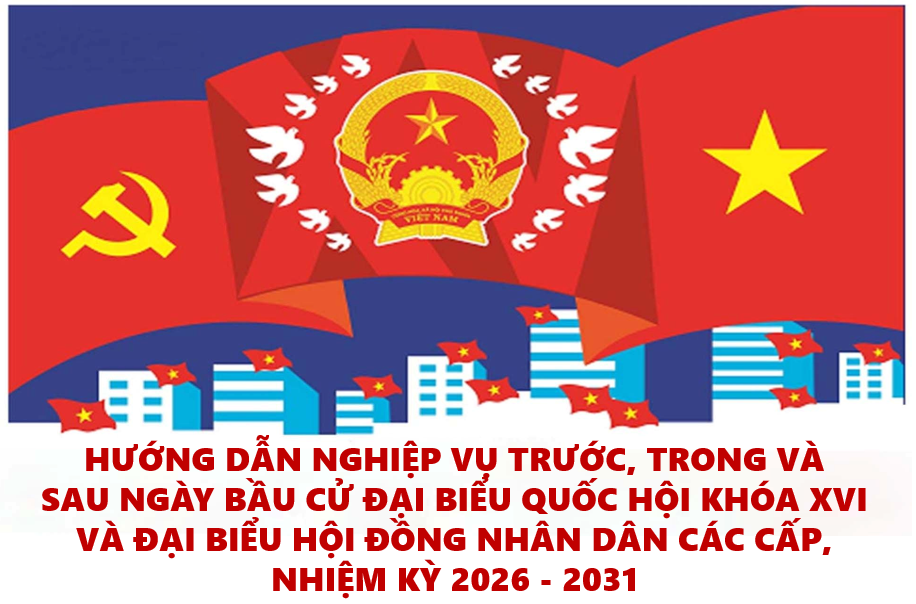 Hướng dẫn nghiệp vụ trước, trong và sau ngày bầu cử đại biểu Quốc hội khóa XVI và đại biểu Hội đồng nhân dân các cấp, nhiệm kỳ 2026 - 2031