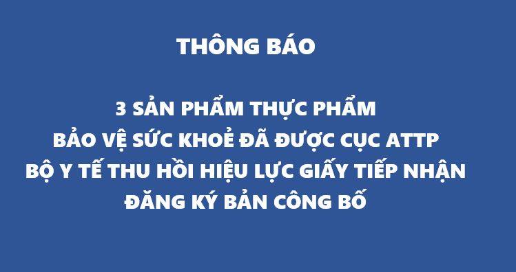 THÔNG BÁO: Thu hồi hiệu lực Giấy tiếp nhận đăng ký bản công bố của 3 sản phẩm thực phẩm bảo vệ sức khoẻ
