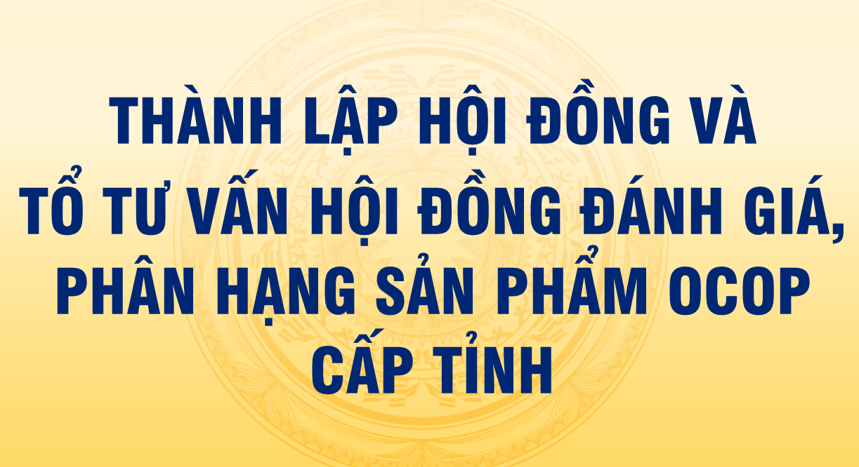 Thành lập Hội đồng và Tổ tư vấn Hội đồng đánh giá, phân hạng sản phẩm OCOP cấp tỉnh