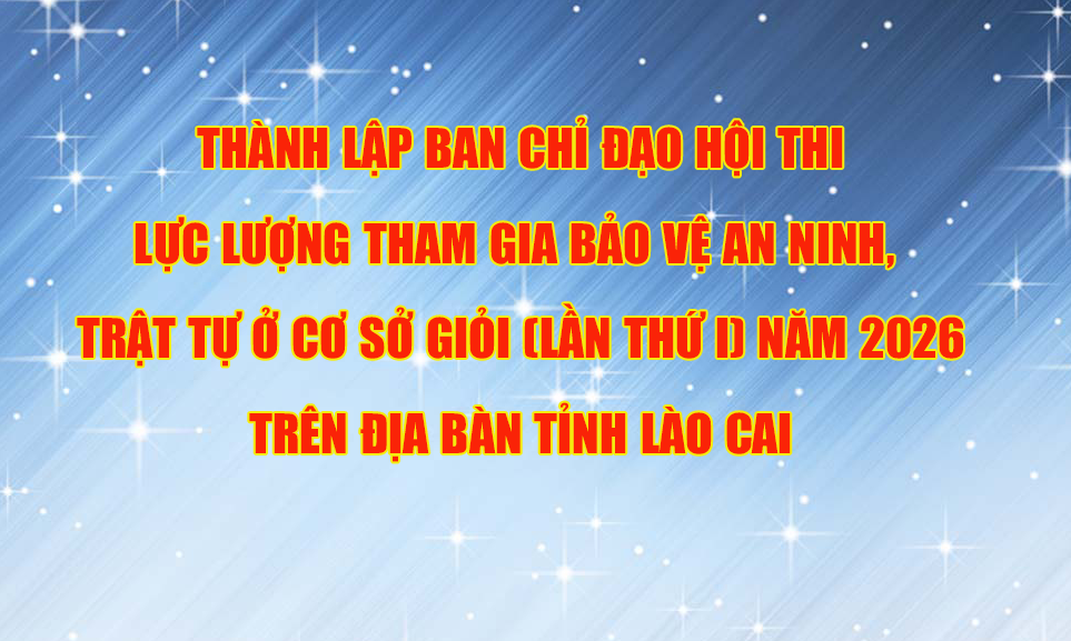 Lào Cai: Thành lập Ban Chỉ đạo Hội thi lực lượng tham gia bảo vệ an ninh, trật tự ở cơ sở giỏi (lần thứ I) năm 2026 trên địa bàn tỉnh