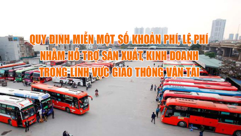 Quy định miễn một số khoản phí, lệ phí nhằm hỗ trợ sản xuất, kinh doanh trong lĩnh vực giao thông vận tải