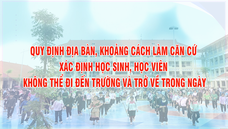 Quy định địa bàn, khoảng cách làm căn cứ xác định học sinh, học viên không thể đi đến trường và trở về nhà trong ngày theo Nghị định số 66/2025/NĐ-CP