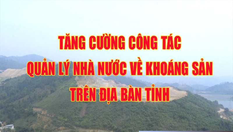 Ban Thường vụ Tỉnh ủy ban hành Chỉ thị của về tăng cường sự lãnh đạo của Đảng đối với công tác quản lý nhà nước về khoáng sản trên địa bàn tỉnh Lào Cai