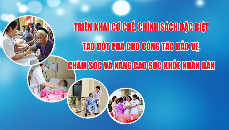 Triển khai cơ chế, chính sách đặc biệt tạo đột phá cho công tác bảo vệ, chăm sóc và nâng cao sức khỏe Nhân dân