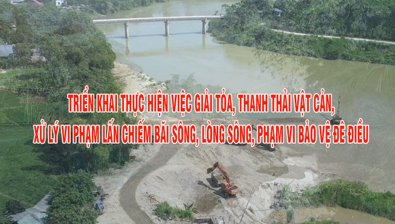 Chủ tịch UBND tỉnh Lào Cai yêu cầu triển khai thực hiện việc giải tỏa, thanh thải vật cản, xử lý vi phạm lấn chiếm bãi sông, lòng sông, phạm vi bảo vệ đê điều