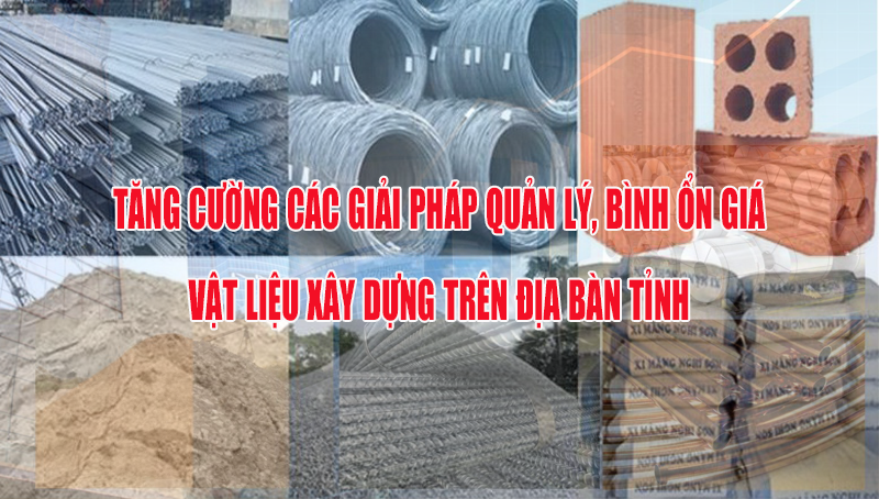 Chủ tịch UBND tỉnh chỉ đạo tăng cường các giải pháp quản lý, bình ổn giá vật liệu xây dựng trên địa bàn tỉnh