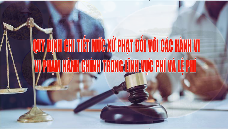 Quy định chi tiết mức xử phạt đối với các hành vi vi phạm hành chính trong lĩnh vực phí và lệ phí