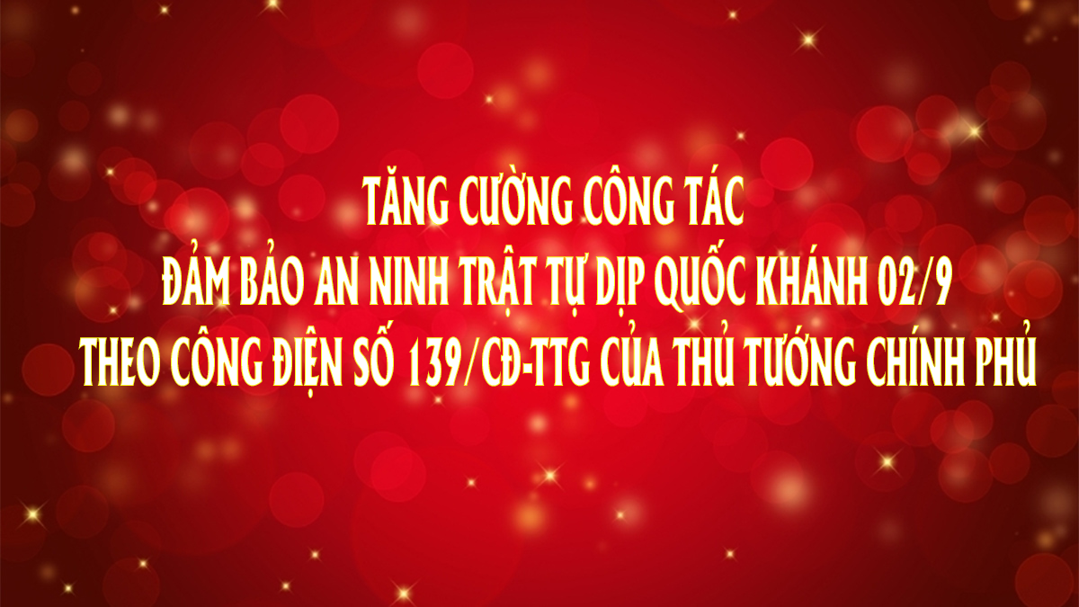 Tăng cường công tác đảm bảo an ninh trật tự dịp Quốc khánh 02/9 theo Công điện số 139/CĐ-TTg của Thủ tướng Chính phủ