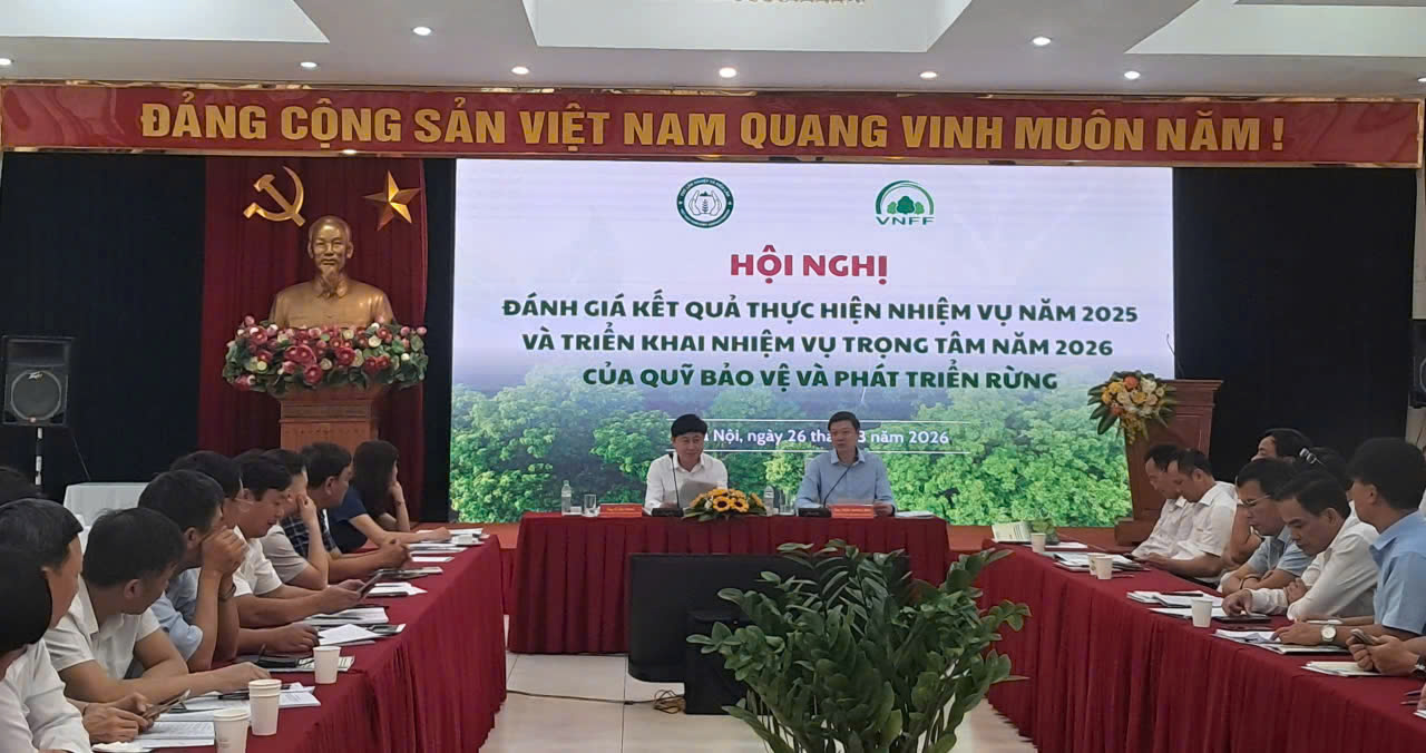 Hội nghị đánh giá kết quả thực hiện nhiệm vụ năm 2025 và triển khai nhiệm vụ trọng tâm năm 2026 của Quỹ Bảo vệ và Phát triển rừng Việt Nam