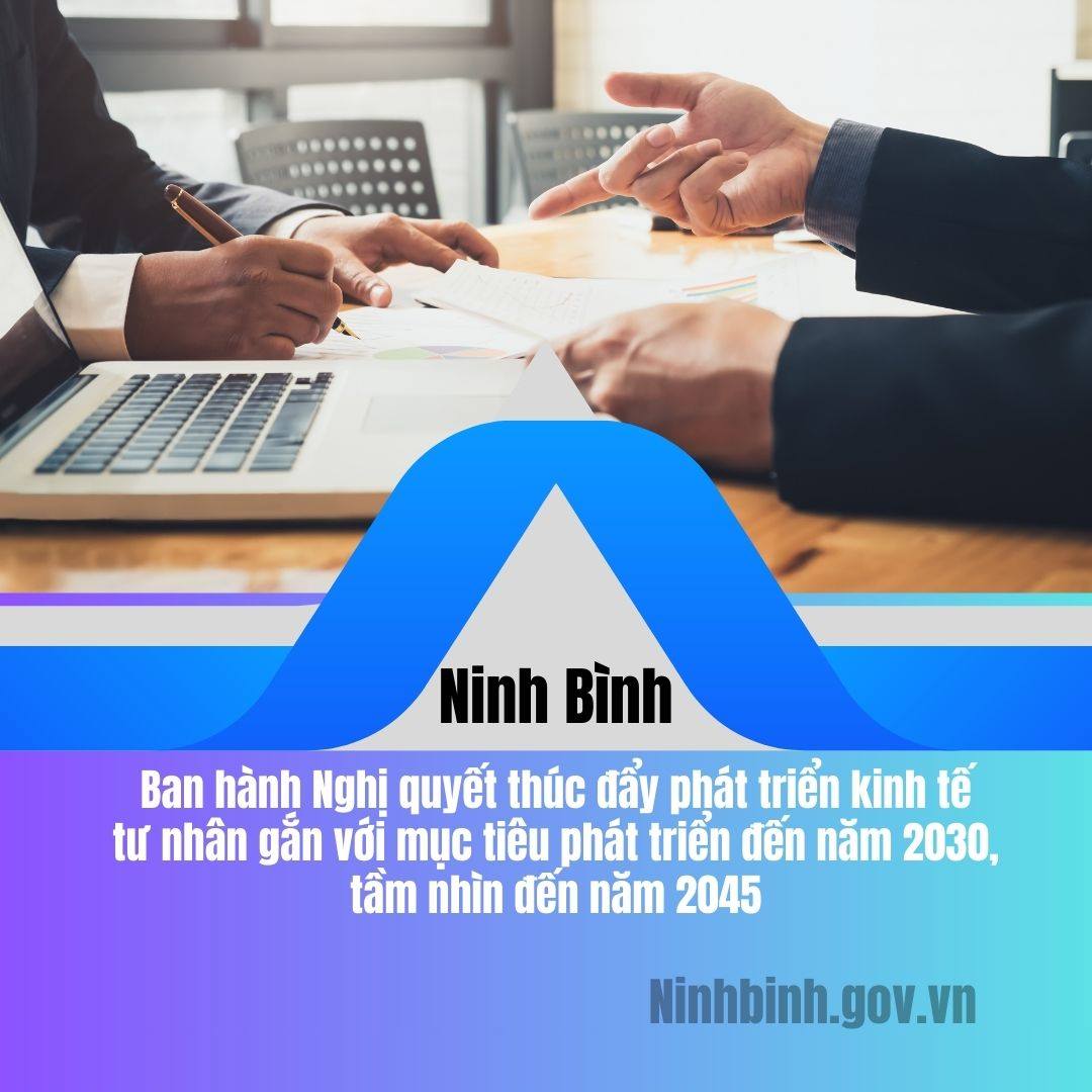 Ninh Bình ban hành Nghị quyết thúc đẩy phát triển kinh tế tư nhân gắn với mục tiêu phát triển đến năm 2030, tầm nhìn đến năm 2045