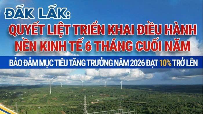 (Inforgraphic) Đắk Lắk quyết liệt triển khai điều hành nền kinh tế 6 tháng cuối năm: Bảo đảm mục tiêu tăng trưởng năm 2026 đạt 10% trở lên