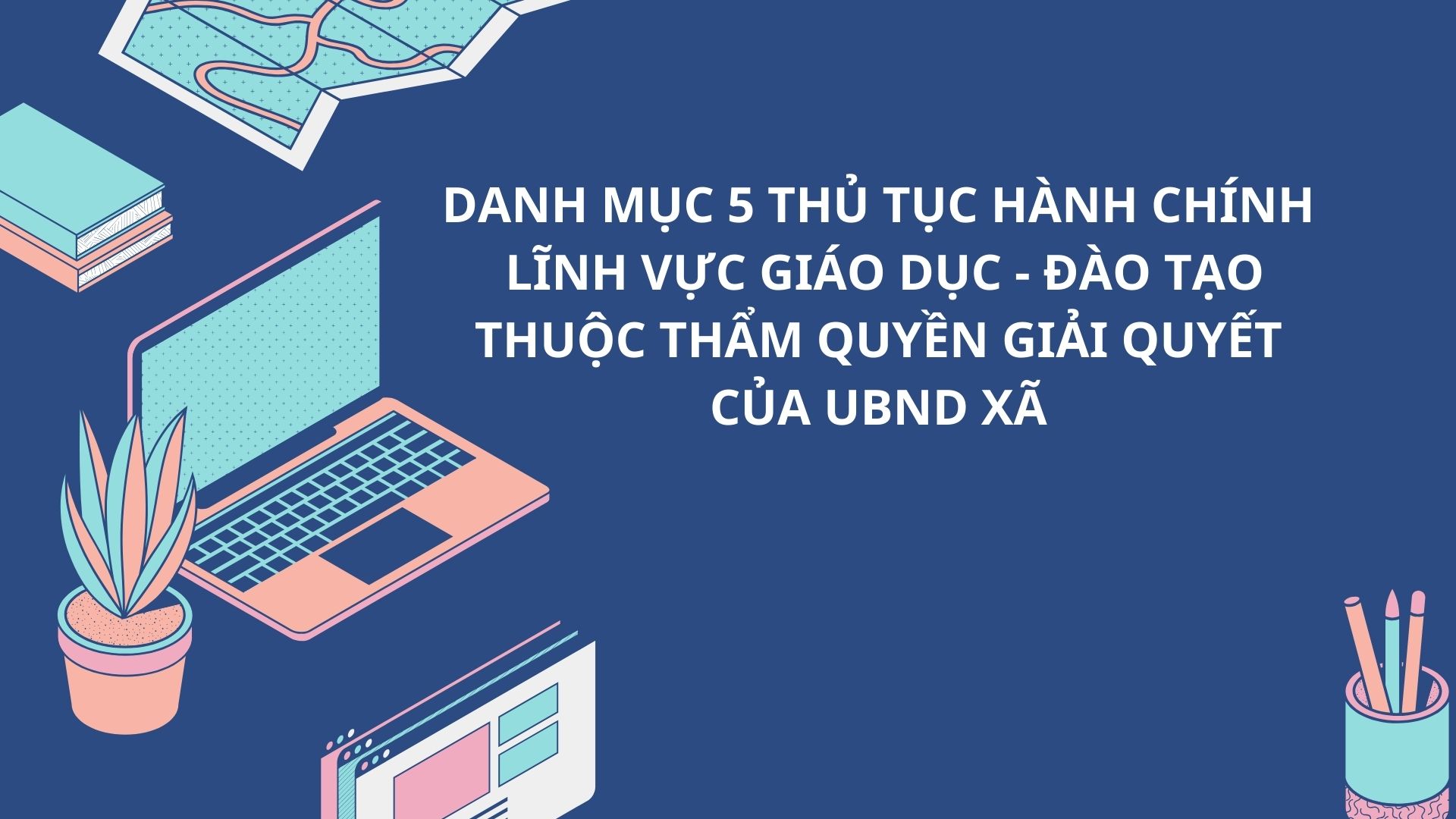 Danh mục 05 thủ tục hành chính lĩnh vực Giáo dục - Đào tạo