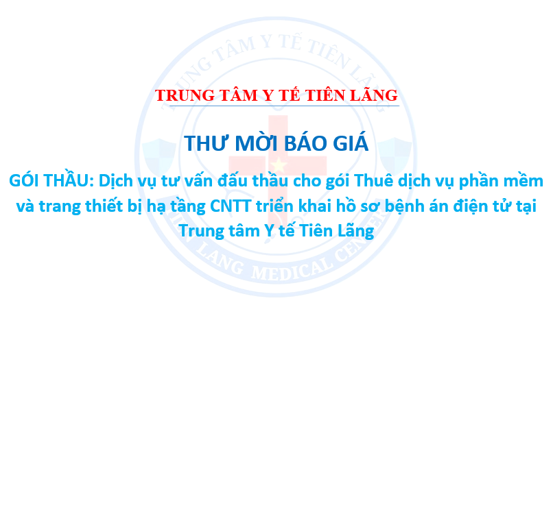 Thư mời báo giá gói thầu: dịch vụ tư vấn đấu thầu cho gói Thuê dịch vụ phần mềm và trang thiết bị hạ tầng CNTT triển khai hồ sơ bệnh án điện tử tại Trung tâm Y tế Tiên Lãng