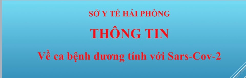 THÔNG TIN NHANH VỀ TRƯỜNG HỢP DƯƠNG TÍNH VỚI SARS-COV-2 , PHÁT HIỆN ĐÊM 28/6/2021 TẠI HẢI PHÒNG