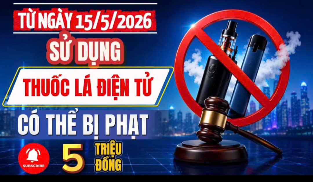 🚨 TỪ NGÀY 15/5/2026: SỬ DỤNG THUỐC LÁ ĐIỆN TỬ CÓ THỂ BỊ PHẠT ĐẾN 5 TRIỆU ĐỒNG  ​