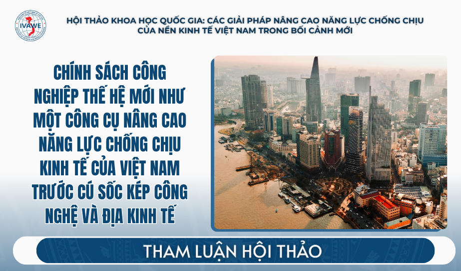 Chính sách công nghiệp thế hệ mới như một công cụ nâng cao năng lực chống chịu kinh tế của Việt Nam trước cú sốc kép công nghệ và địa kinh tế