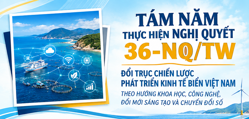 Tám năm thực hiện Nghị quyết 36-NQ/TW: Đổi trục chiến lược phát triển kinh tế biển Việt Nam theo hướng khoa học, công nghệ, đổi mới sáng tạo và chuyển đổi số