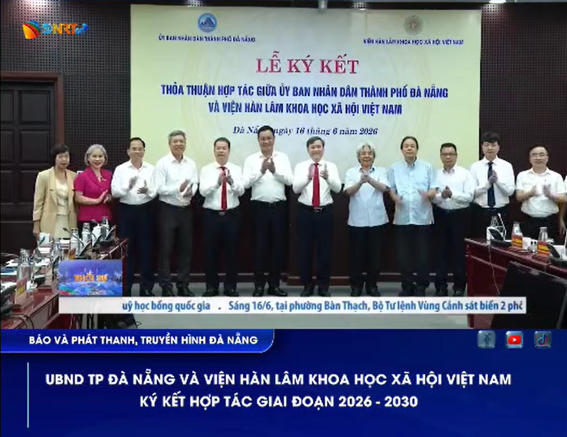 Bản tin Báo Phát thanh và Truyền hình Đà Nẵng về Lễ ký kết Biên bản ghi nhớ hợp tác giữa Viện Hàn lâm Khoa học xã hội Việt Nam và UBND Thành phố Đà Nẵng giai đoạn 2026-2030