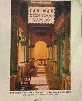 Tản mạn kiến trúc Nam Bộ - Một biên khảo về kiến trúc dân dụng Miền Nam (từ cuối Thế kỷ XIX đến cuối Thế kỷ XX)