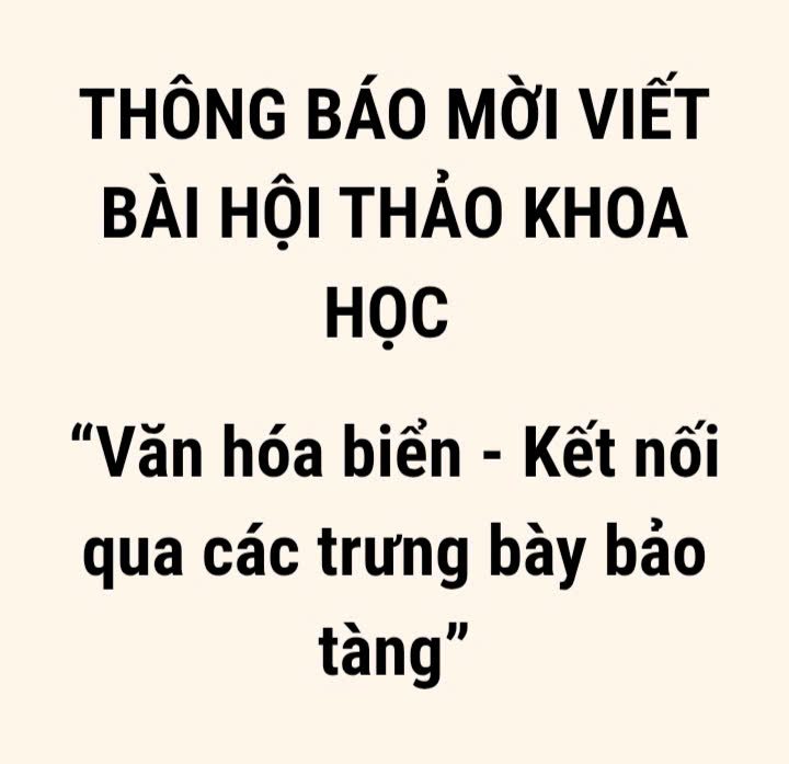 THÔNG BÁO MỜI VIẾT BÀI HỘI THẢO KHOA HỌC  “Văn hóa biển - Kết nối qua các trưng bày bảo tàng”