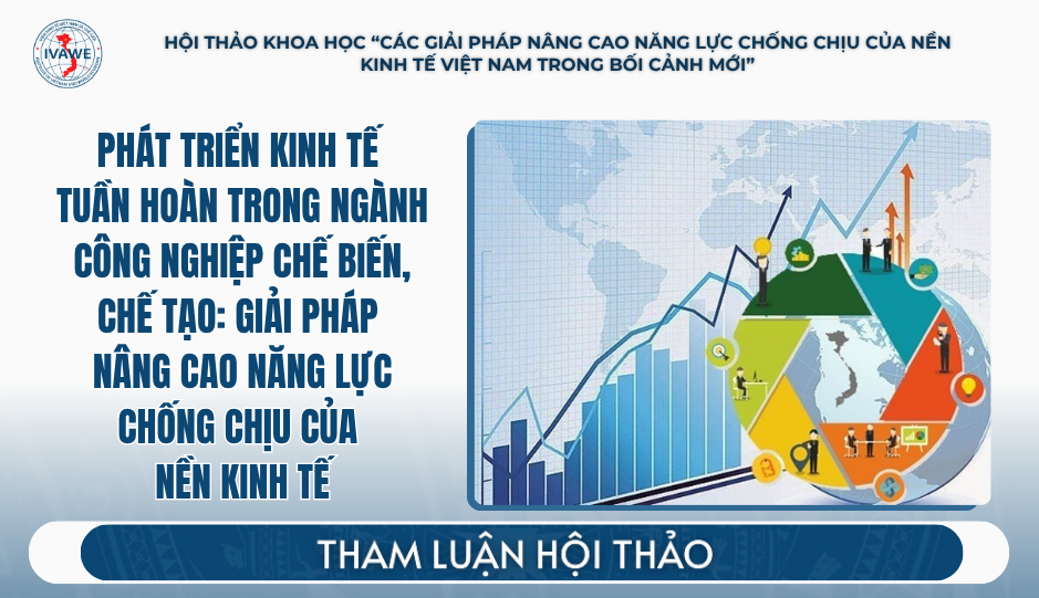 Phát triển kinh tế tuần hoàn trong ngành công nghiệp chế biến, chế tạo: giải pháp nâng cao năng lực chống chịu của nền kinh tế