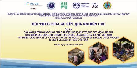 Hội thảo chia sẻ kết quả nghiên cứu dự án  “Tác động giao thoa của ô nhiễm không khí đối với thế giới việc làm của các nhóm lao động phi chính thức tại các làng nghề ở Hà Nội, Việt Nam”