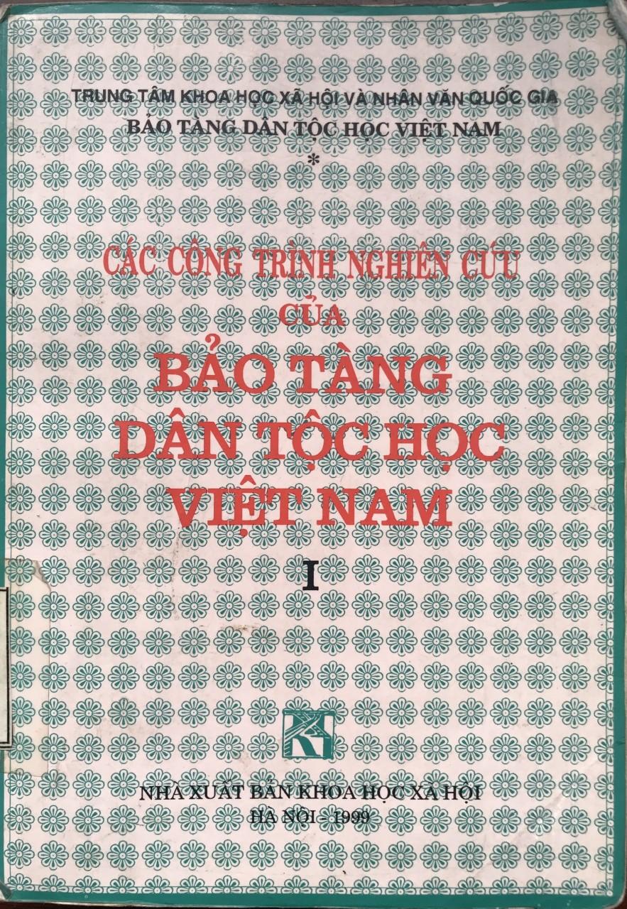 CÁC CÔNG TRÌNH NGHIÊN CỨU CỦA BẢO TÀNG DÂN TỘC HỌC VIỆT NAM (TẬP I)