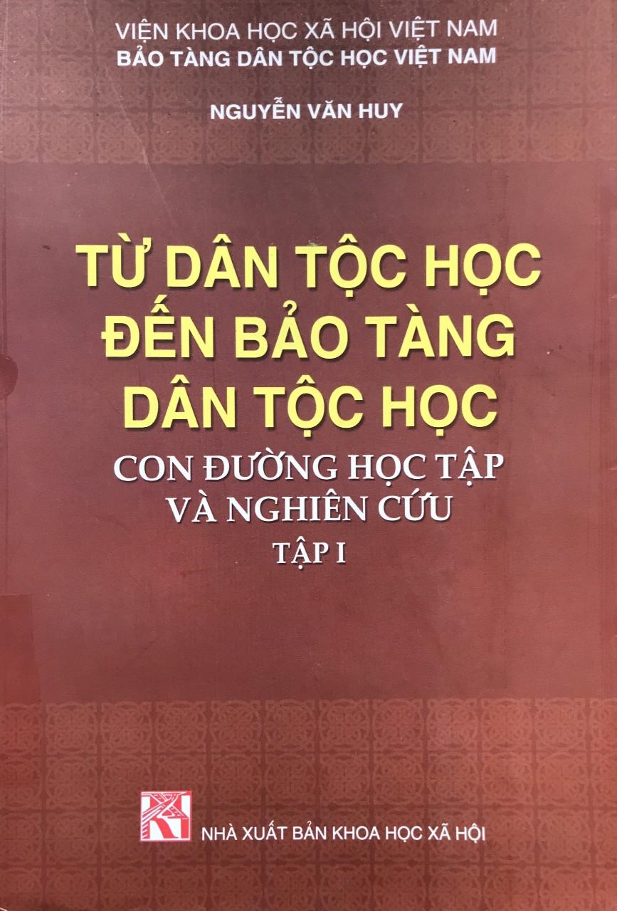 TỪ DÂN TỘC HỌC ĐẾN BẢO TÀNG DÂN TỘC HỌC – CON ĐƯỜNG HỌC TẬP VÀ NGHIÊN CỨU (TẬP I)
