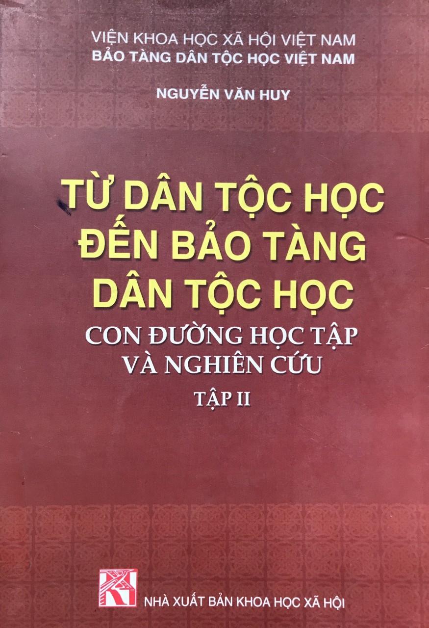 TỪ DÂN TỘC HỌC ĐẾN BẢO TÀNG DÂN TỘC HỌC – CON ĐƯỜNG HỌC TẬP VÀ NGHIÊN CỨU (TẬP II)