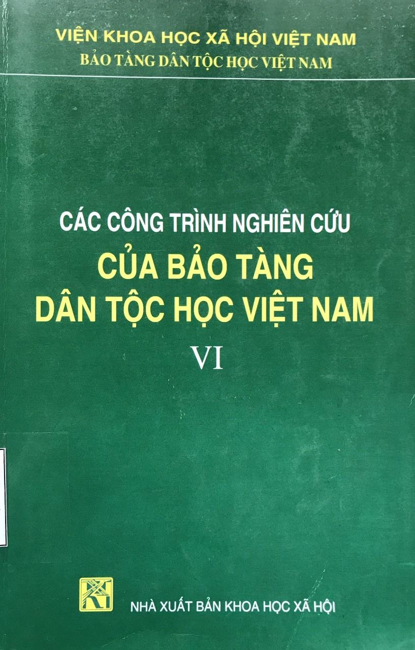 CÁC CÔNG TRÌNH NGHIÊN CỨU CỦA BẢO TÀNG DÂN TỘC HỌC VIỆT NAM (TẬP VI)
