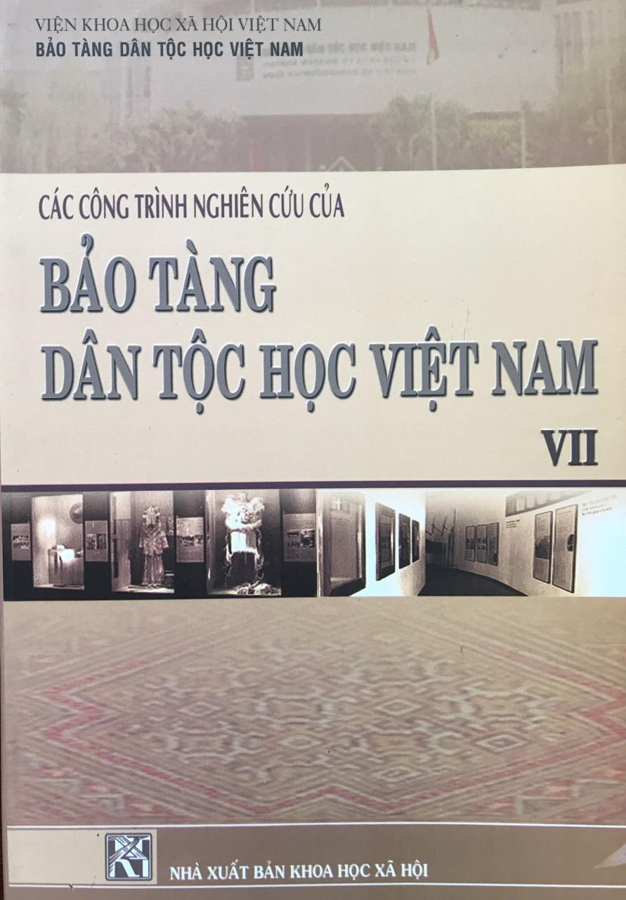 CÁC CÔNG TRÌNH NGHIÊN CỨU CỦA BẢO TÀNG DÂN TỘC HỌC VIỆT NAM (TẬP VII)